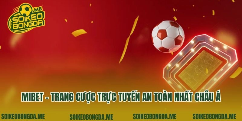 Mibet – Trang Cược Trực Tuyến An Toàn Nhất Châu Á