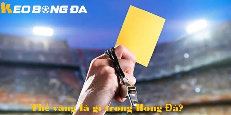 Thẻ vàng là gì trong Bóng Đá?