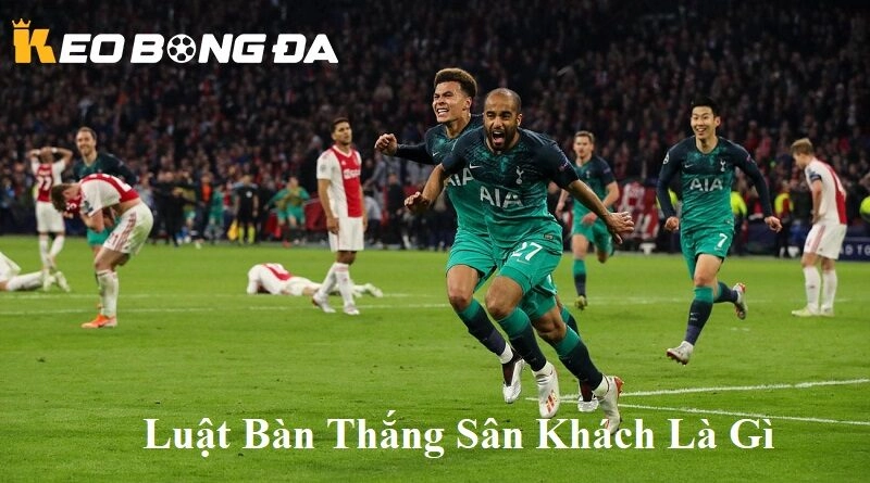 Tổng quan về luật bàn thắng sân khách là gì tại Kèo Bóng Đá