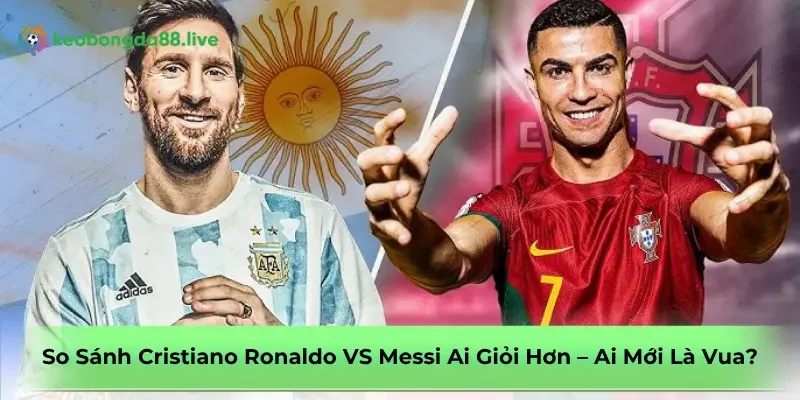cristiano-ronaldo-vs-messi-so-sanh