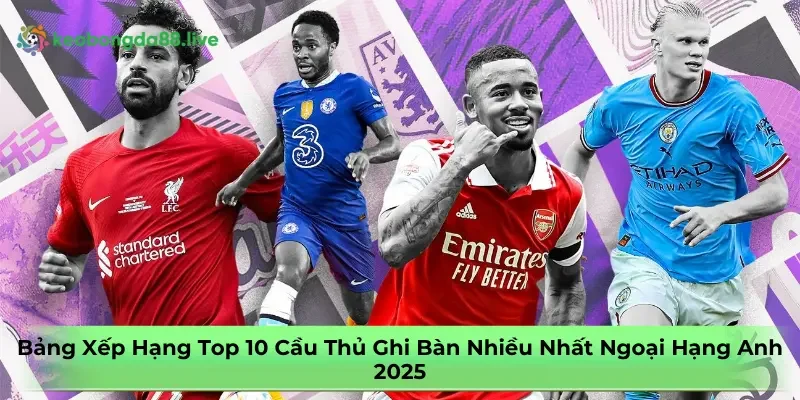top-10-cau-thu-ghi-ban-nhieu-nhat-ngoai-hang-anh-2025